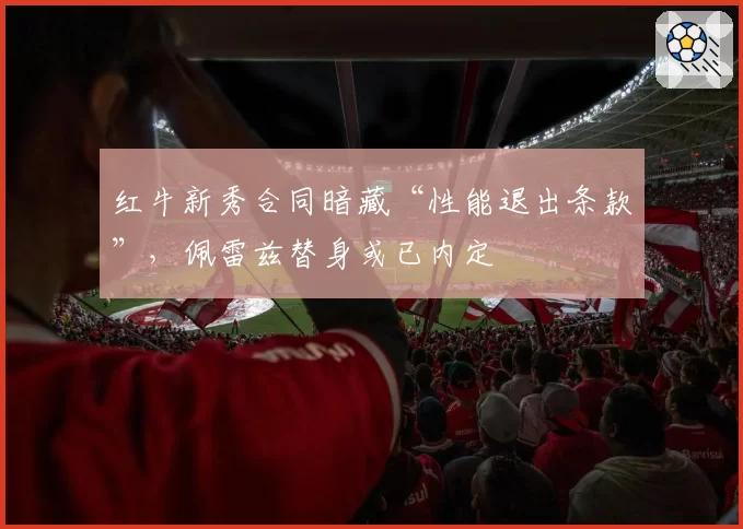 红牛新秀合同暗藏“性能退出条款”，佩雷兹替身或已内定