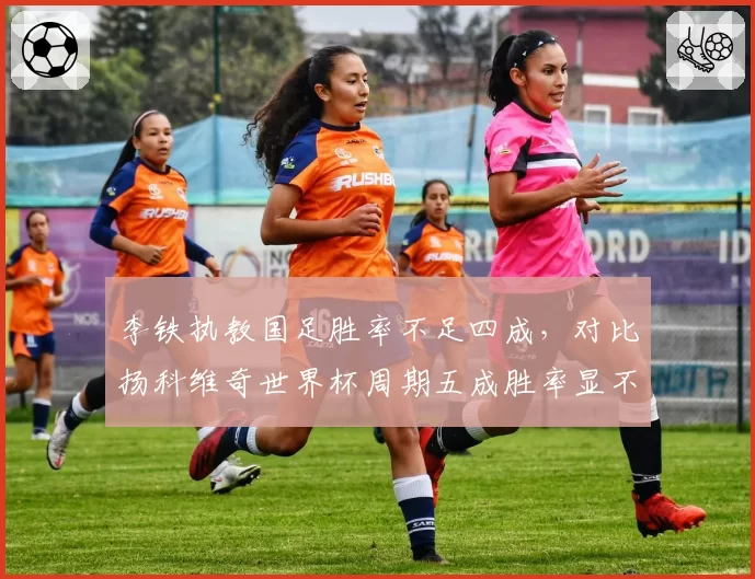 李铁执教国足胜率不足四成,对比扬科维奇世界杯周期五成胜率显不足
