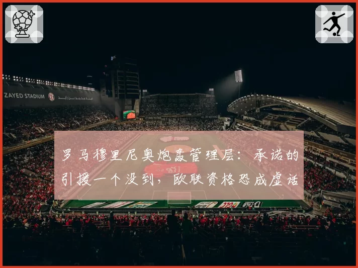 罗马穆里尼奥炮轰管理层：承诺的引援一个没到，欧联资格恐成虚话