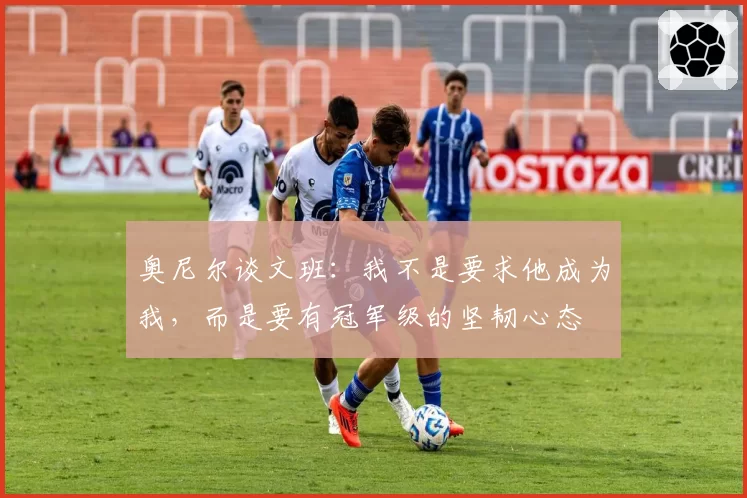 奥尼尔谈文班:我不是要求他成为我,而是要有冠军级的坚韧心态